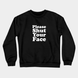 Please Shut Your Face Crewneck Sweatshirt